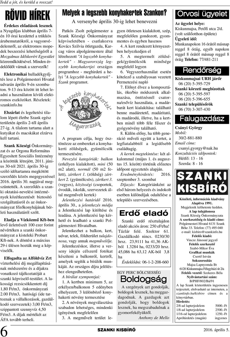 9-13 óra között itt lehet leadni a használaton kívüli elektromos eszközöket. Részletek: szankinfo.hu Ebzárlat és legeltetési tilalom lépett életbe Szank egész területén április 2-tõl április 27-ig.