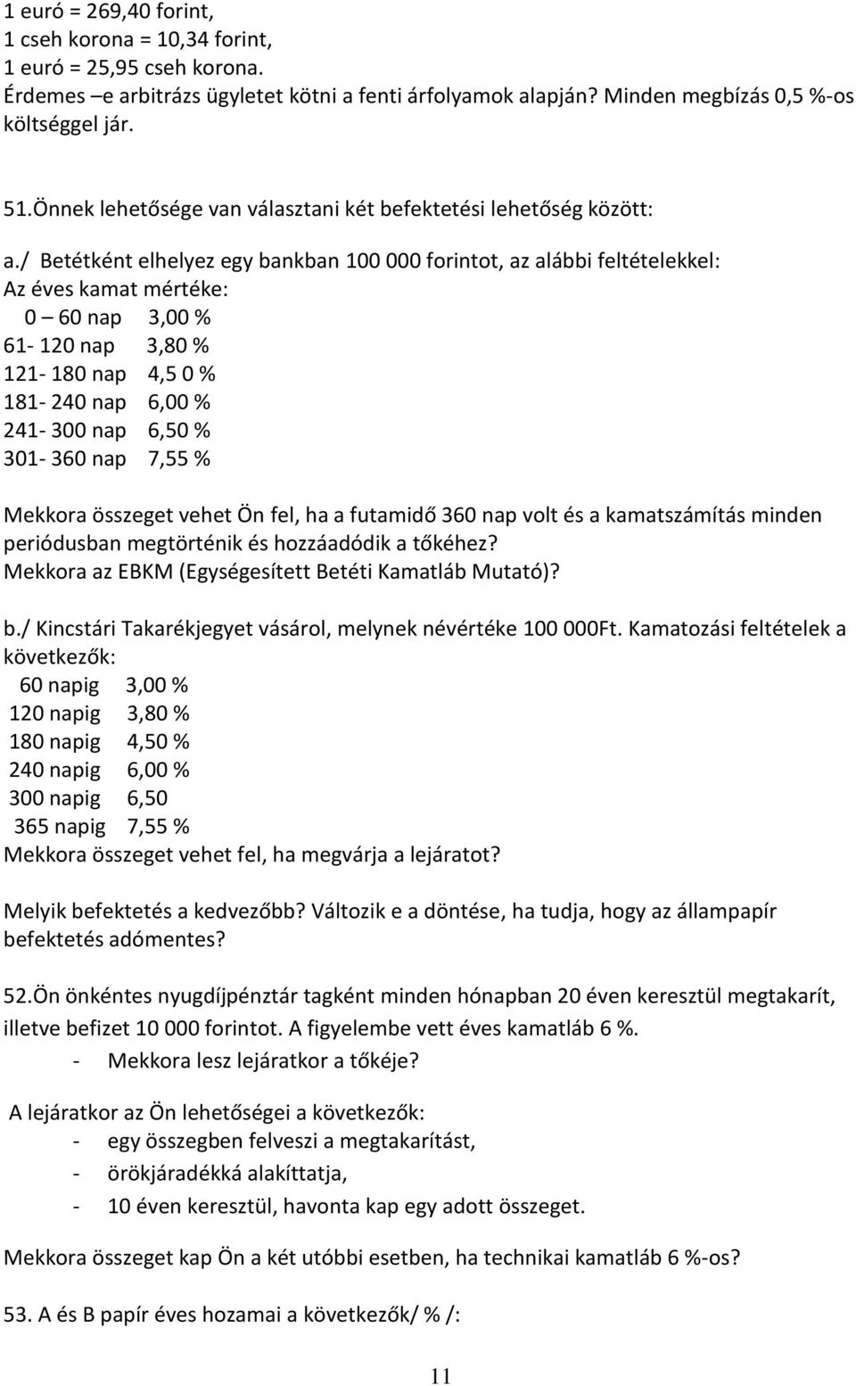 / Betétként elhelyez egy bankban 100 000 forintot, az alábbi feltételekkel: Az éves kamat mértéke: 0 60 nap 3,00 % 61-120 nap 3,80 % 121-180 nap 4,5 0 % 181-240 nap 6,00 % 241-300 nap 6,50 % 301-360