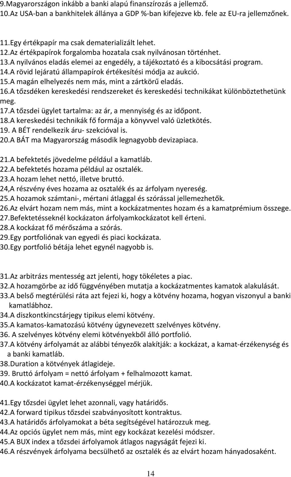 A rövid lejáratú állampapírok értékesítési módja az aukció. 15.A magán elhelyezés nem más, mint a zártkörű eladás. 16.