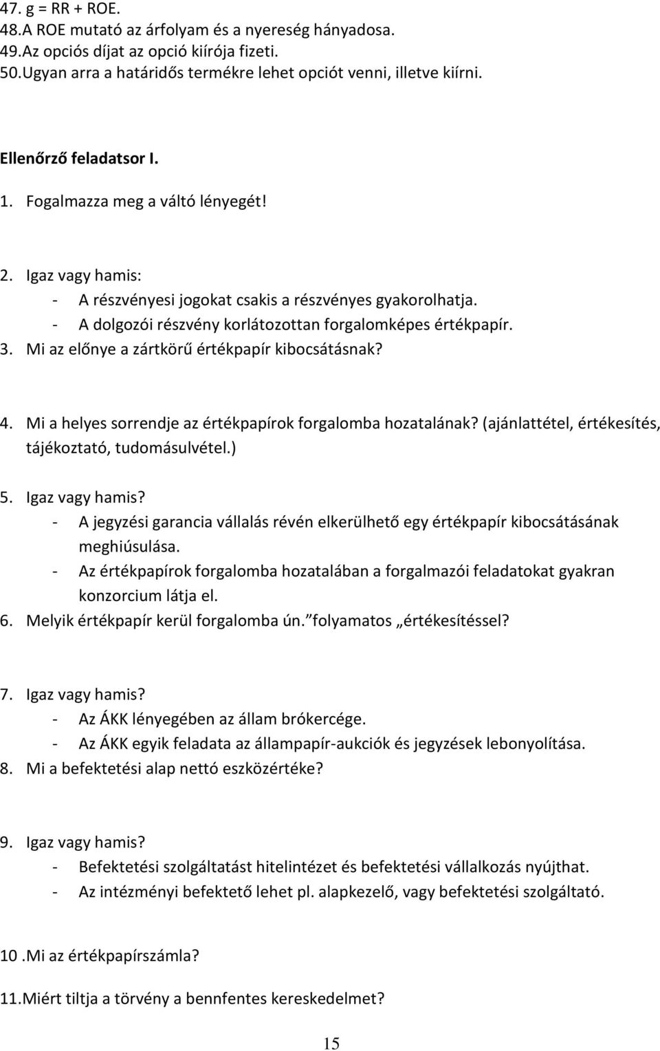 3. Mi az előnye a zártkörű értékpapír kibocsátásnak? 4. Mi a helyes sorrendje az értékpapírok forgalomba hozatalának? (ajánlattétel, értékesítés, tájékoztató, tudomásulvétel.) 5. Igaz vagy hamis?