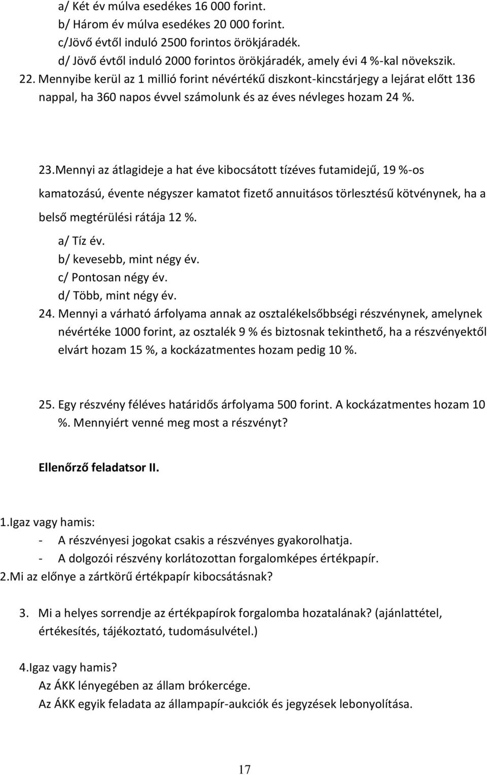 Mennyibe kerül az 1 millió forint névértékű diszkont-kincstárjegy a lejárat előtt 136 nappal, ha 360 napos évvel számolunk és az éves névleges hozam 24 %. 23.