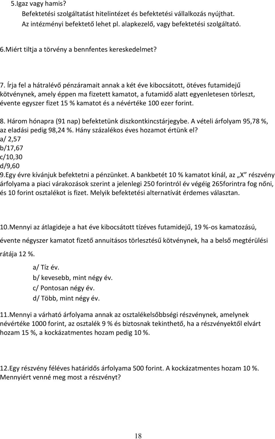 Írja fel a hátralévő pénzáramait annak a két éve kibocsátott, ötéves futamidejű kötvénynek, amely éppen ma fizetett kamatot, a futamidő alatt egyenletesen törleszt, évente egyszer fizet 15 % kamatot