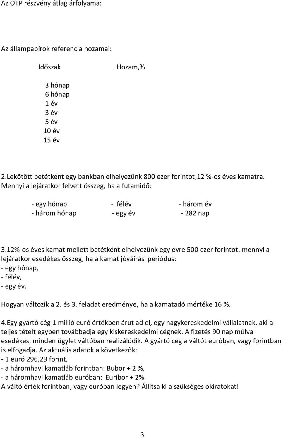 12%-os éves kamat mellett betétként elhelyezünk egy évre 500 ezer forintot, mennyi a lejáratkor esedékes összeg, ha a kamat jóváírási periódus: - egy hónap, - félév, - egy év. Hogyan változik a 2.