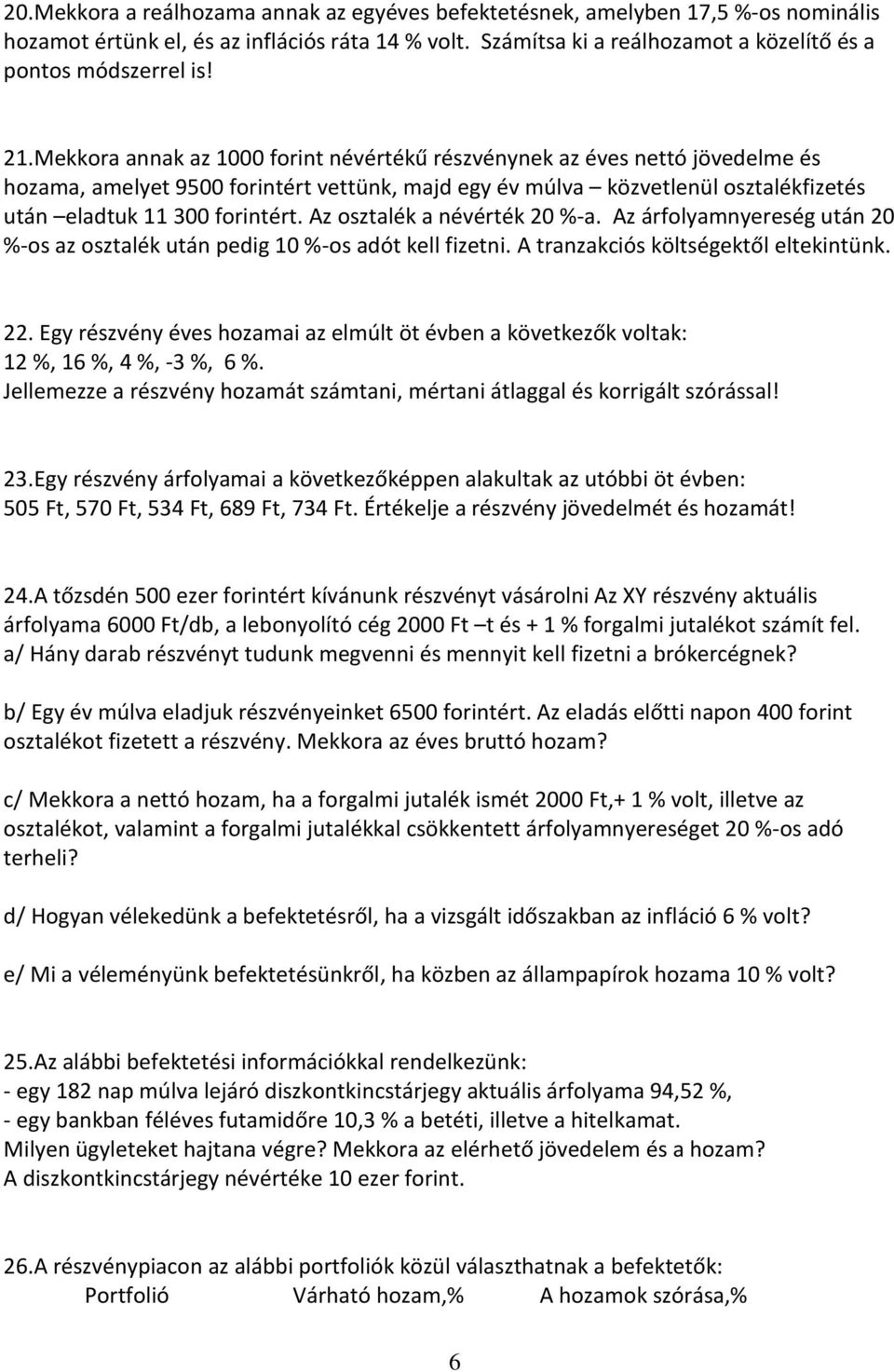 Az osztalék a névérték 20 %-a. Az árfolyamnyereség után 20 %-os az osztalék után pedig 10 %-os adót kell fizetni. A tranzakciós költségektől eltekintünk. 22.