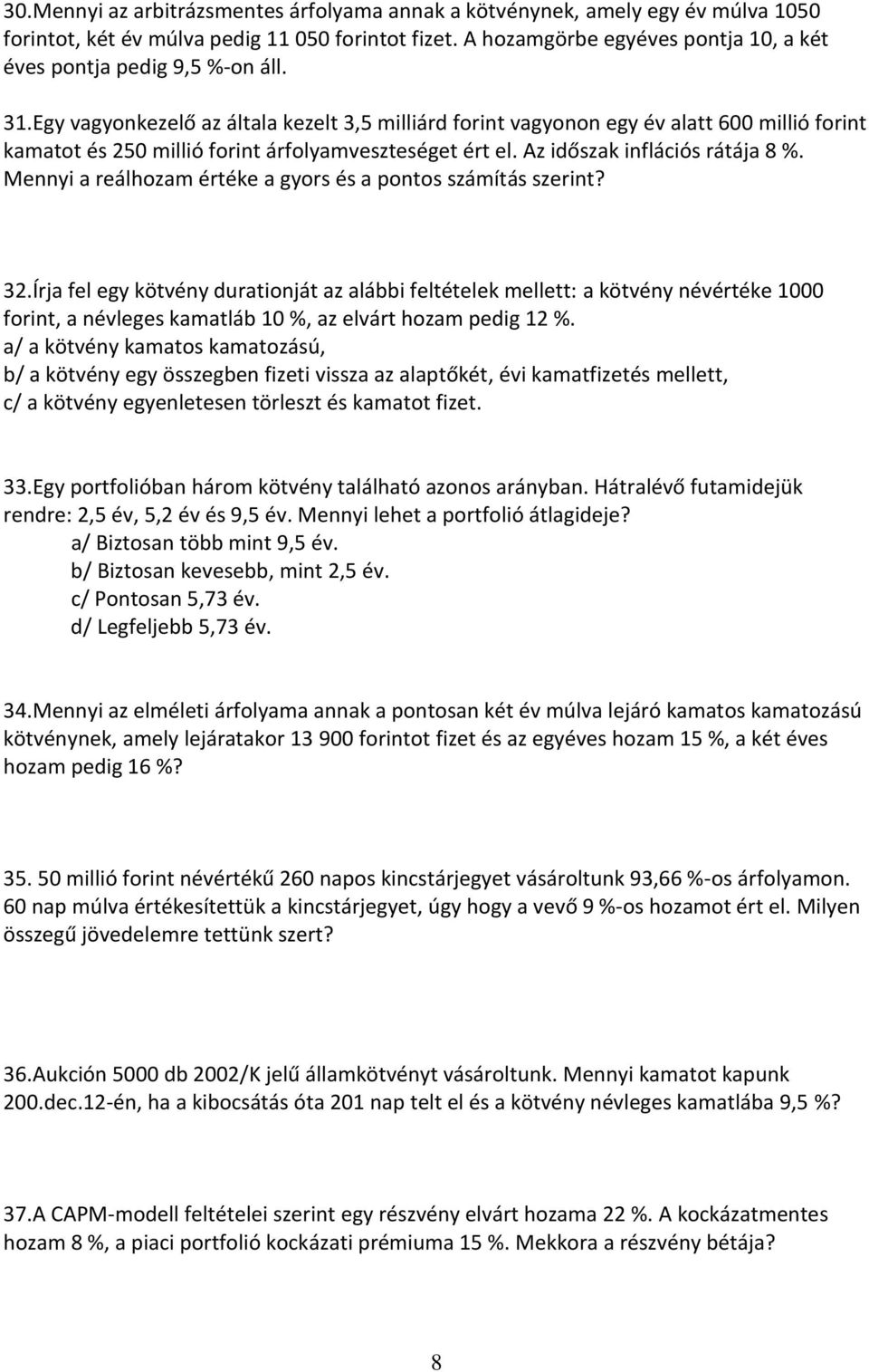 Egy vagyonkezelő az általa kezelt 3,5 milliárd forint vagyonon egy év alatt 600 millió forint kamatot és 250 millió forint árfolyamveszteséget ért el. Az időszak inflációs rátája 8 %.