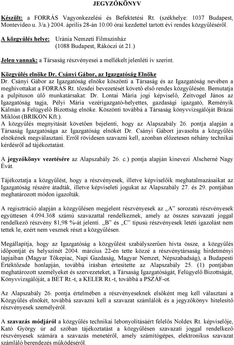 Csányi Gábor, az Igazgatóság Elnöke Dr. Csányi Gábor az Igazgatóság elnöke köszönti a Társaság és az Igazgatóság nevében a meghívottakat a FORRÁS Rt.