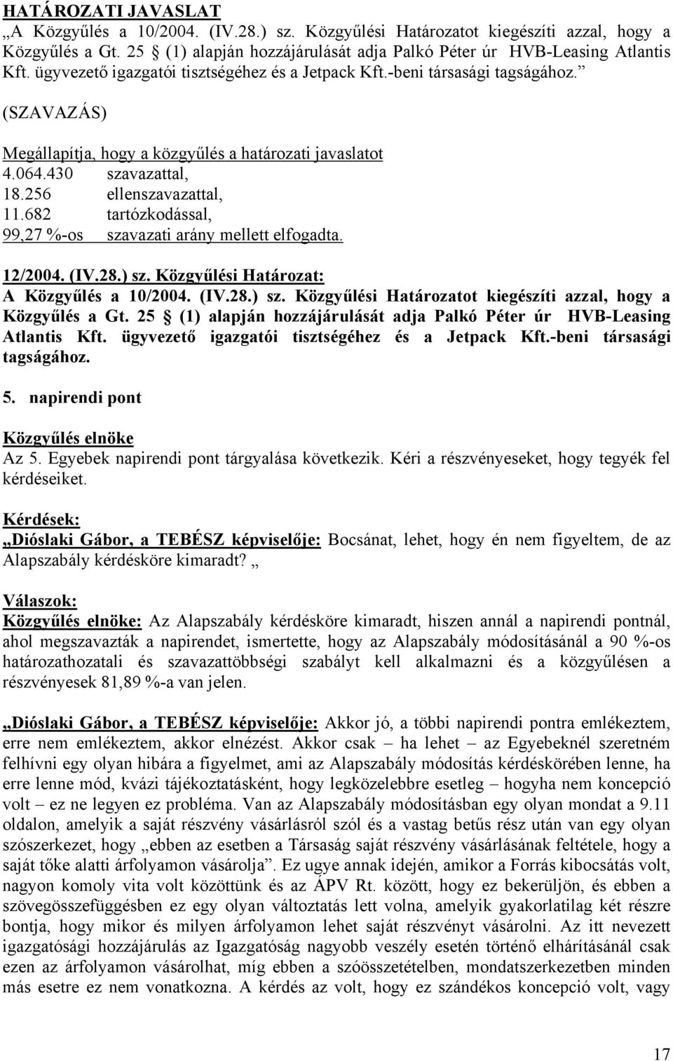 682 tartózkodással, 99,27 %-os szavazati arány mellett elfogadta. 12/2004. (IV.28.) sz. Közgyűlési Határozat: A Közgyűlés a 10/2004. (IV.28.) sz. Közgyűlési Határozatot kiegészíti azzal, hogy a Közgyűlés a Gt.