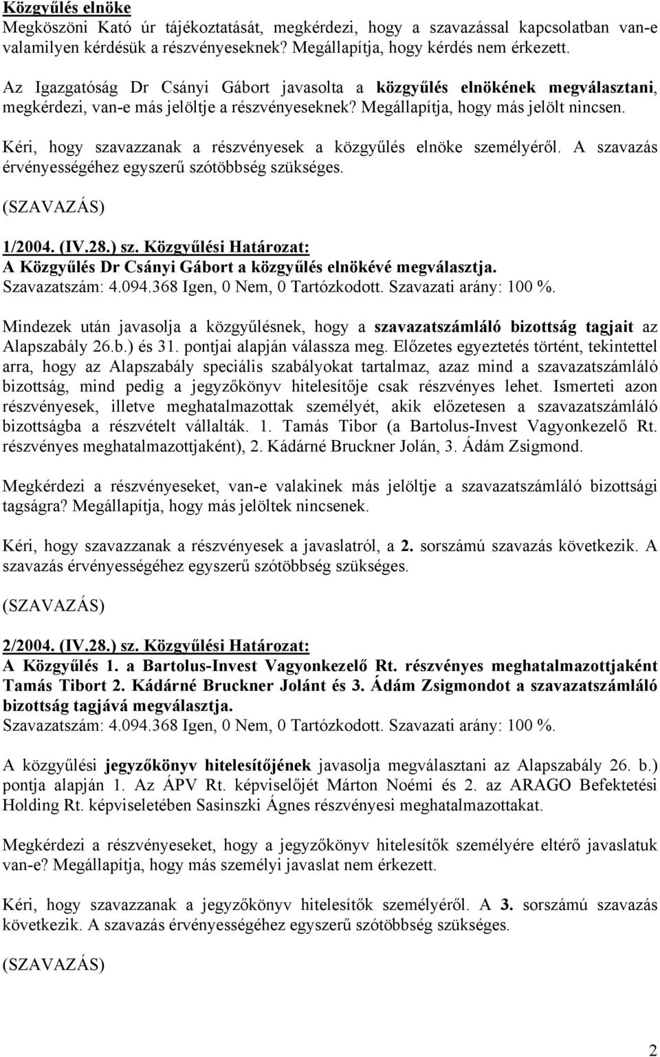 Kéri, hogy szavazzanak a részvényesek a közgyűlés elnöke személyéről. A szavazás érvényességéhez egyszerű szótöbbség szükséges. (SZAVAZÁS) 1/2004. (IV.28.) sz.