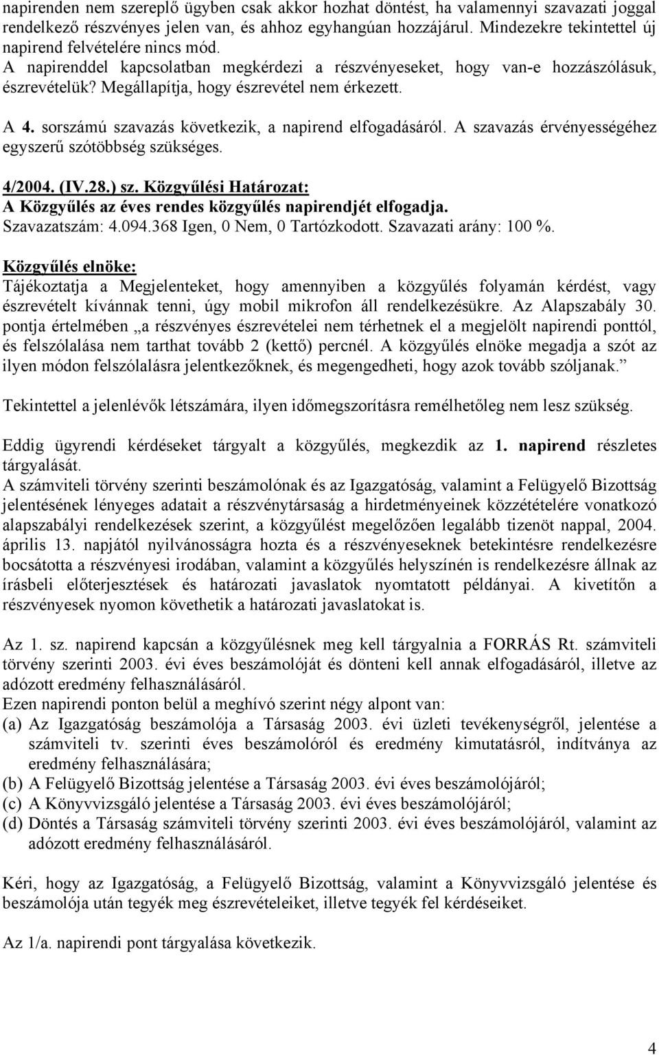 A 4. sorszámú szavazás következik, a napirend elfogadásáról. A szavazás érvényességéhez egyszerű szótöbbség szükséges. 4/2004. (IV.28.) sz.