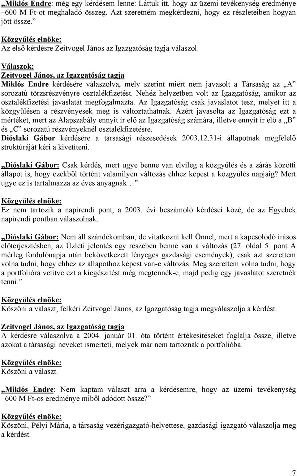 Válaszok: Zeitvogel János, az Igazgatóság tagja Miklós Endre kérdésére válaszolva, mely szerint miért nem javasolt a Társaság az A sorozatú törzsrészvényre osztalékfizetést.