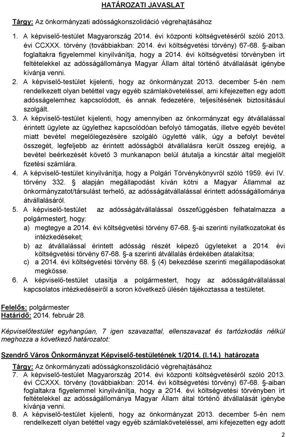 évi költségvetési törvényben írt feltételekkel az adósságállománya Magyar Állam által történő átvállalását igénybe kívánja venni. 2. A képviselő-testület kijelenti, hogy az önkormányzat 2013.