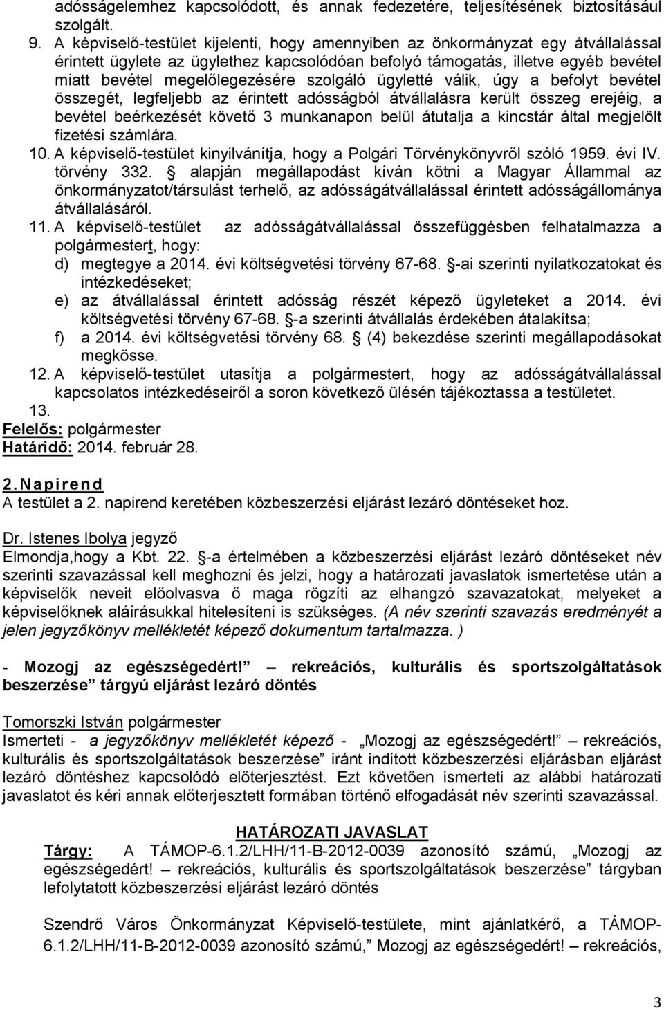 szolgáló ügyletté válik, úgy a befolyt bevétel összegét, legfeljebb az érintett adósságból átvállalásra került összeg erejéig, a bevétel beérkezését követő 3 munkanapon belül átutalja a kincstár