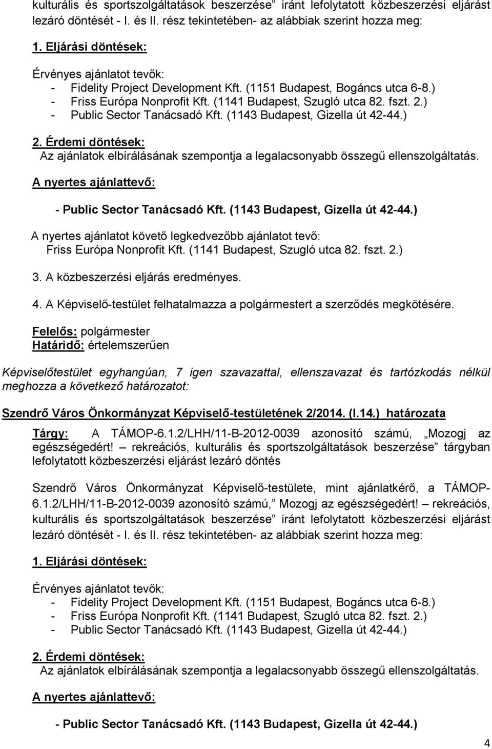 ) - Public Sector Tanácsadó Kft. (1143 Budapest, Gizella út 42-44.) A nyertes ajánlatot követő legkedvezőbb ajánlatot tevő: Friss Európa Nonprofit Kft. (1141 Budapest, Szugló utca 82. fszt. 2.