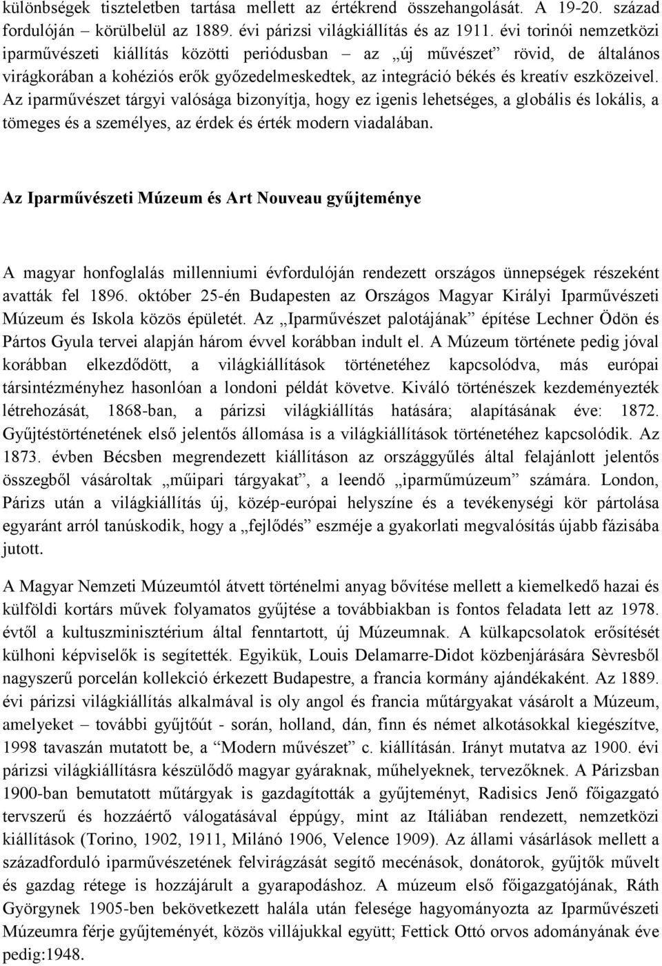 Az iparművészet tárgyi valósága bizonyítja, hogy ez igenis lehetséges, a globális és lokális, a tömeges és a személyes, az érdek és érték modern viadalában.