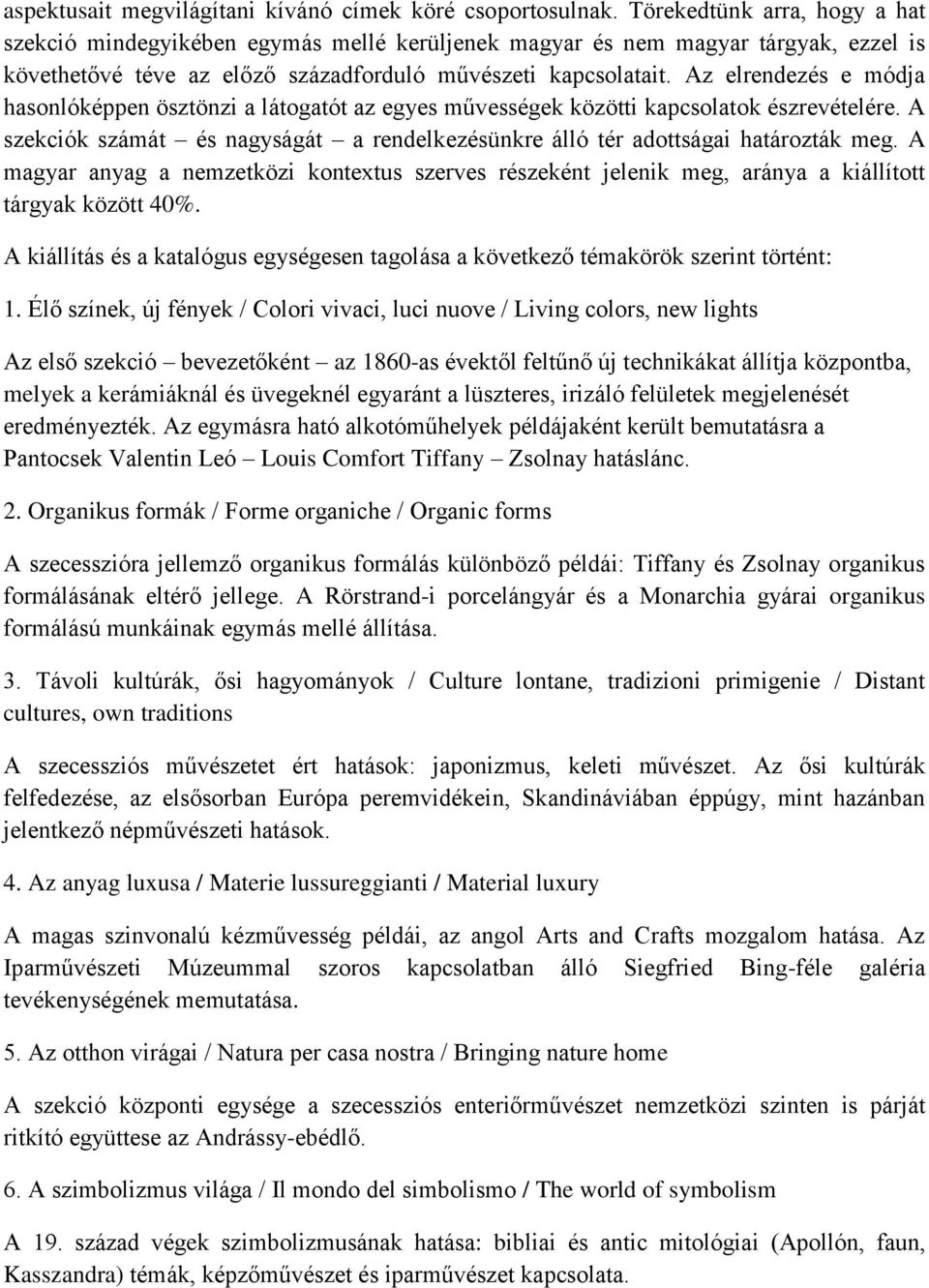 Az elrendezés e módja hasonlóképpen ösztönzi a látogatót az egyes művességek közötti kapcsolatok észrevételére. A szekciók számát és nagyságát a rendelkezésünkre álló tér adottságai határozták meg.