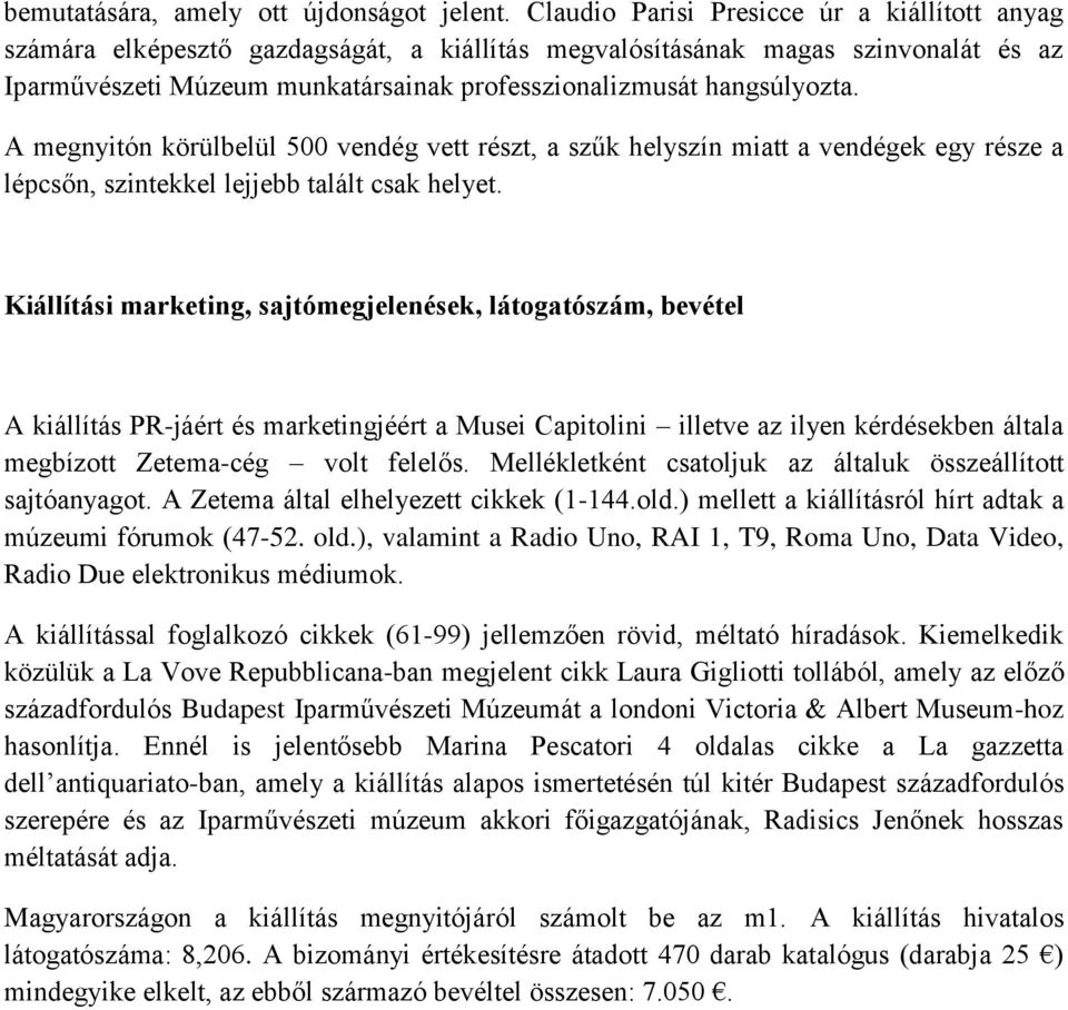 hangsúlyozta. A megnyitón körülbelül 500 vendég vett részt, a szűk helyszín miatt a vendégek egy része a lépcsőn, szintekkel lejjebb talált csak helyet.