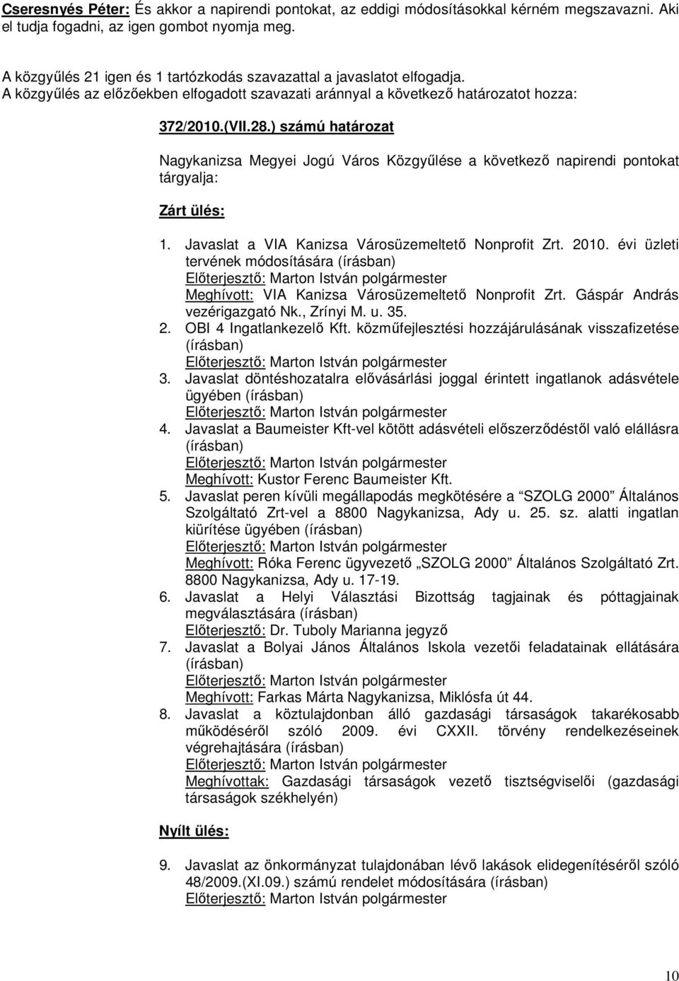 ) számú határozat Nagykanizsa Megyei Jogú Város Közgyűlése a következő napirendi pontokat tárgyalja: Zárt ülés: 1. Javaslat a VIA Kanizsa Városüzemeltető Nonprofit Zrt. 2010.