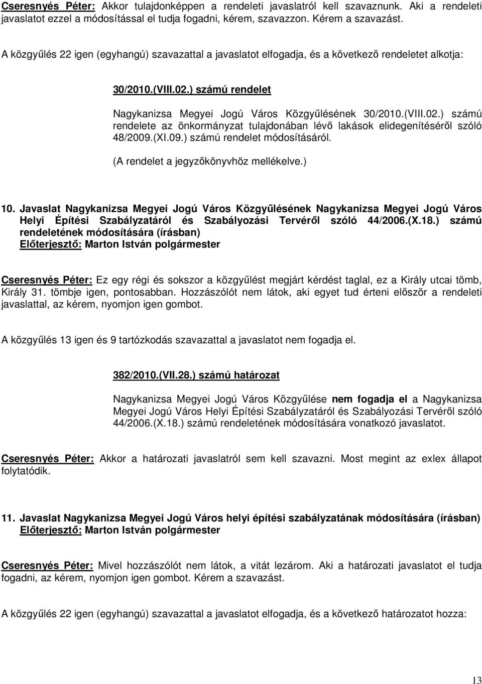 ) számú rendelet Nagykanizsa Megyei Jogú Város Közgyűlésének 30/2010.(VIII.02.) számú rendelete az önkormányzat tulajdonában lévő lakások elidegenítéséről szóló 48/2009.(XI.09.) számú rendelet módosításáról.