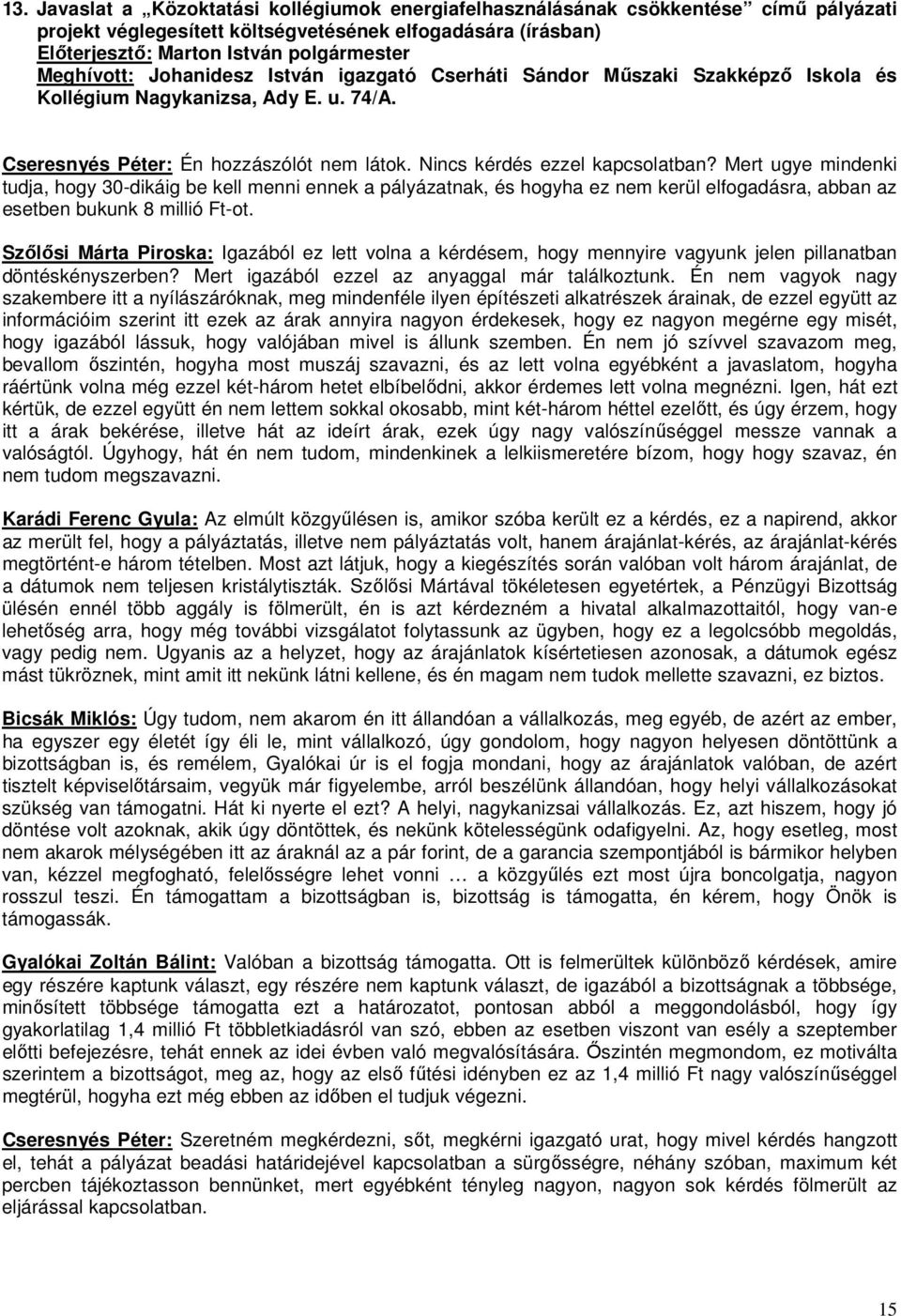 Mert ugye mindenki tudja, hogy 30-dikáig be kell menni ennek a pályázatnak, és hogyha ez nem kerül elfogadásra, abban az esetben bukunk 8 millió Ft-ot.