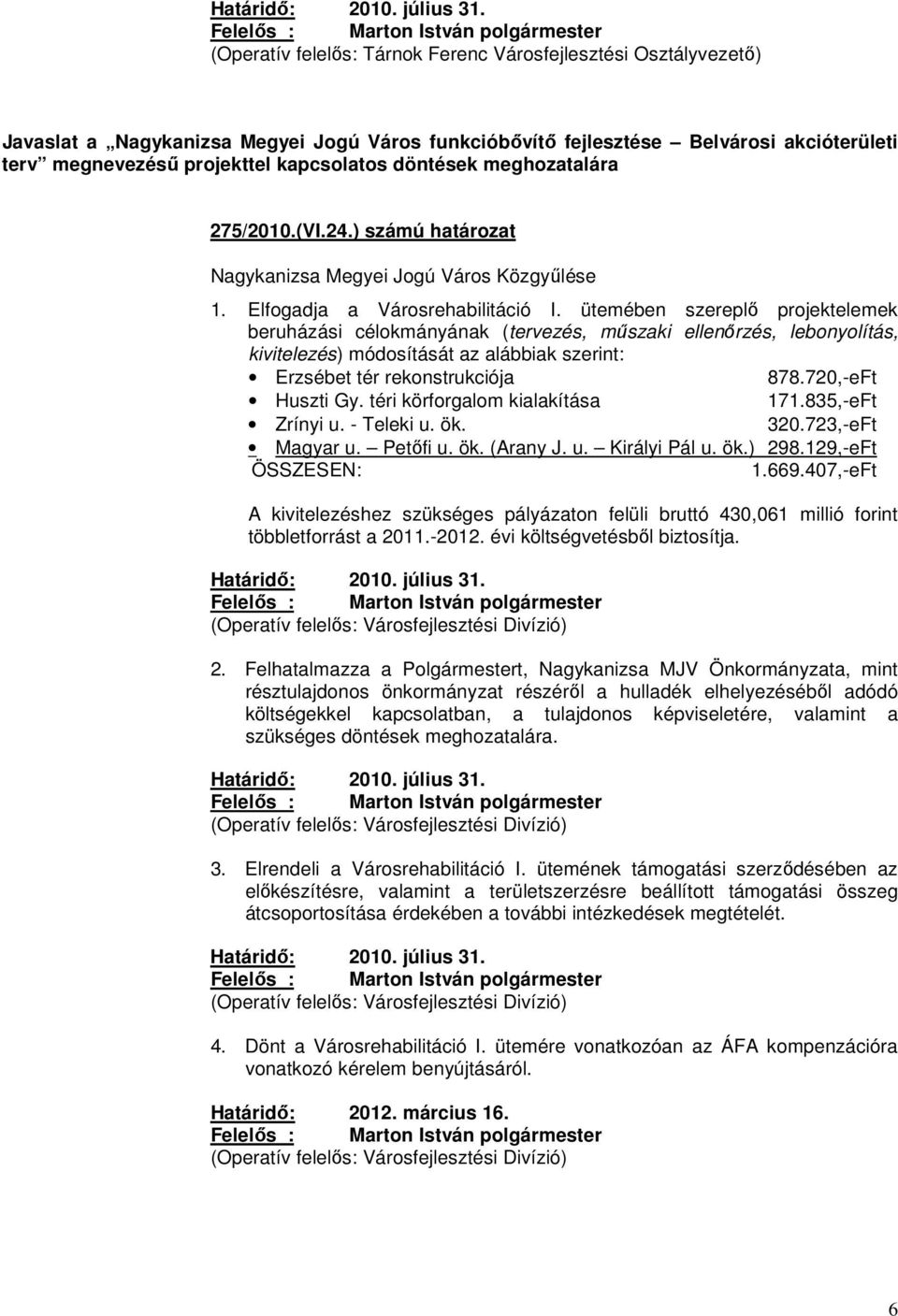 döntések meghozatalára 275/2010.(VI.24.) számú határozat Nagykanizsa Megyei Jogú Város Közgyűlése 1. Elfogadja a Városrehabilitáció I.