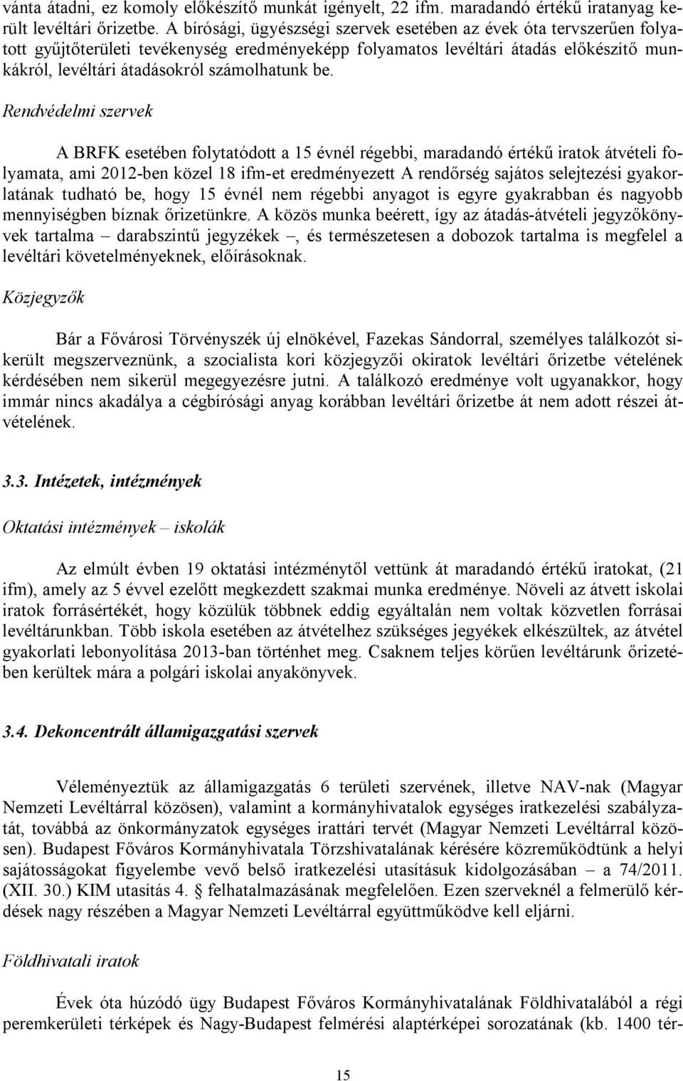 be. Rendvédelmi szervek A BRFK esetében folytatódott a 15 évnél régebbi, maradandó értékű átvételi folyamata, ami 2012-ben közel 18 ifm-et eredményezett A rendőrség sajátos selejtezési gyakorlatának