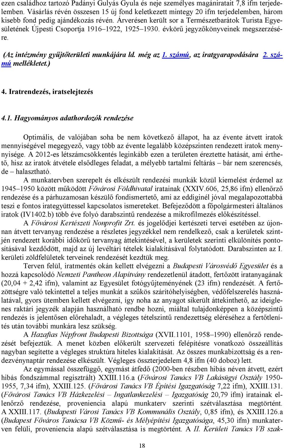 Árverésen került sor a Természetbarátok Turista Egyesületének Újpesti Csoportja 1916 1922, 1925 1930. évkörű jegyzőkönyveinek megszerzésére. (Az intézmény gyűjtőterületi munkájára ld. még az 1.