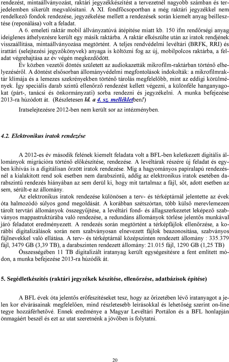 emeleti raktár mobil állványzatúvá átépítése miatt kb. 150 ifm rendőrségi anyag ideiglenes áthelyezésre került egy másik raktárba.