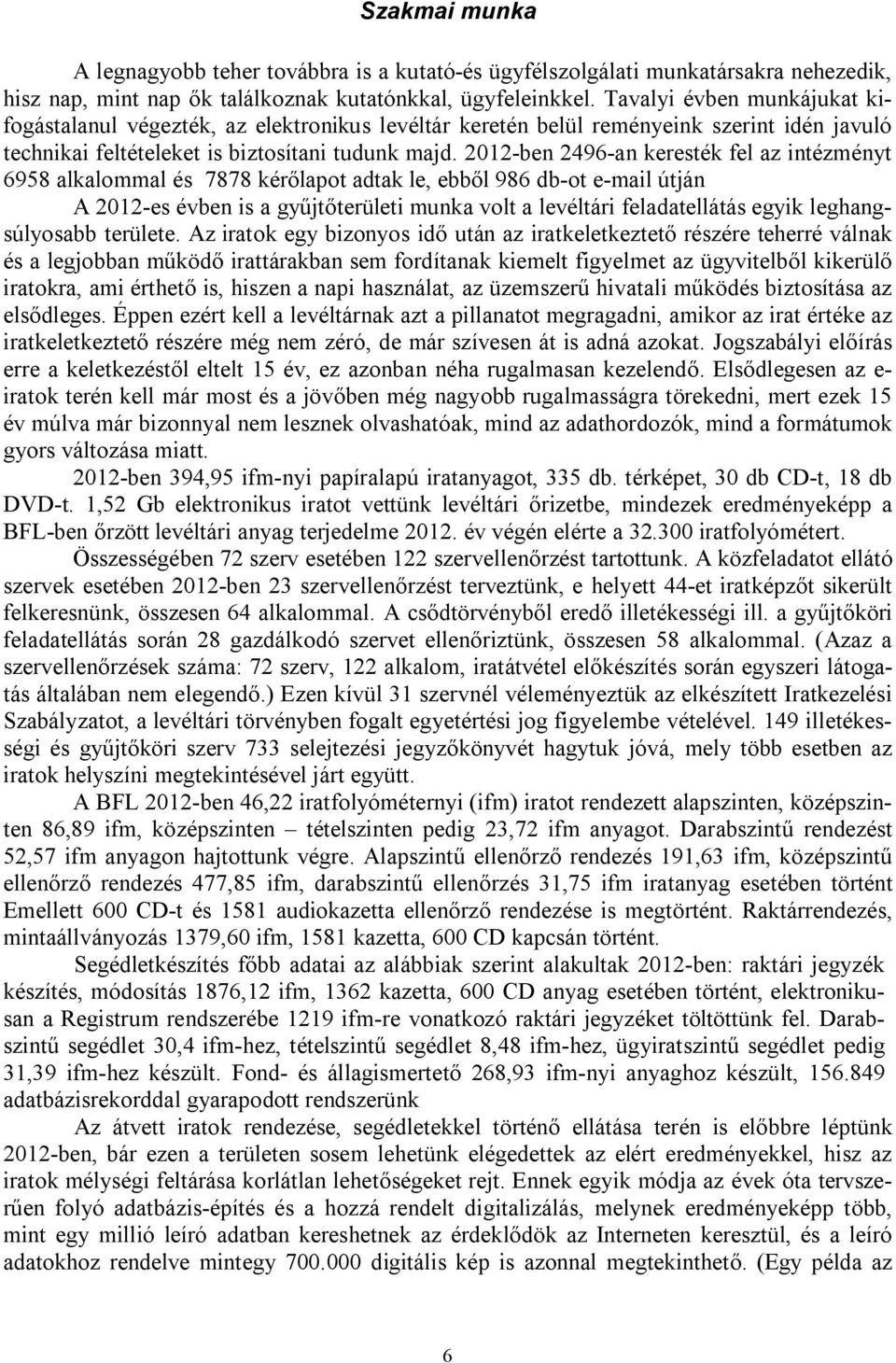 2012-ben 2496-an keresték fel az intézményt 6958 alkalommal és 7878 kérőlapot adtak le, ebből 986 db-ot e-mail útján A 2012-es évben is a gyűjtőterületi munka volt a levéltári feladatellátás egyik