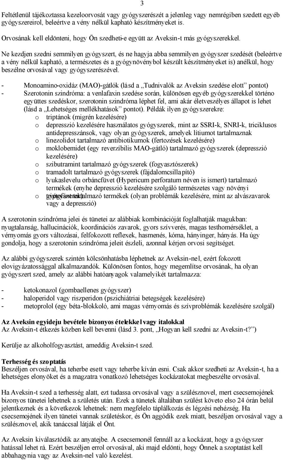 Ne kezdjen szedni semmilyen gyógyszert, és ne hagyja abba semmilyen gyógyszer szedését (beleértve a vény nélkül kapható, a természetes és a gyógynövénybol készült készítményeket is) anélkül, hogy