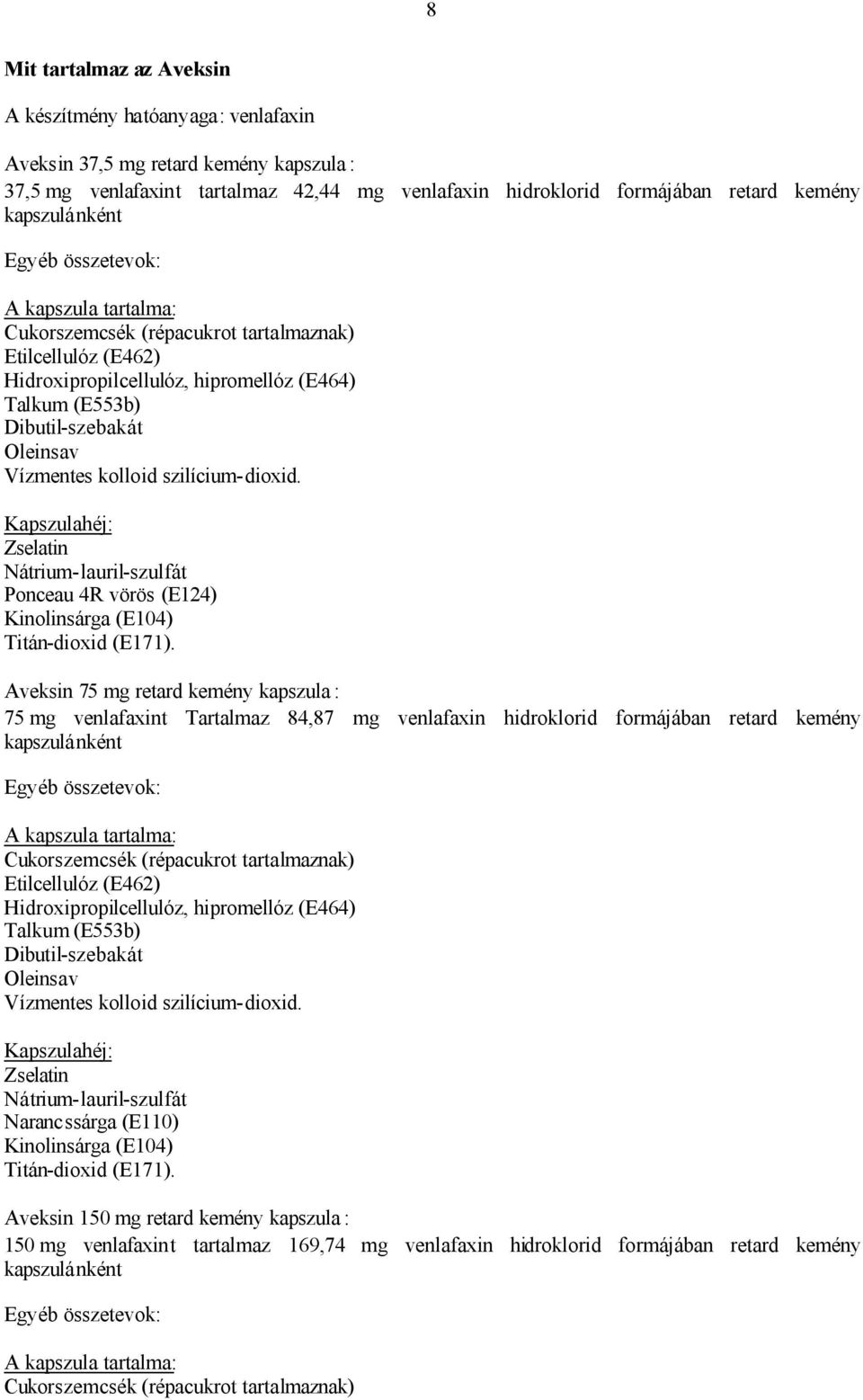 Vízmentes kolloid szilícium-dioxid. Kapszulahéj: Zselatin Nátrium-lauril-szulfát Ponceau 4R vörös (E124) Kinolinsárga (E104) Titán-dioxid (E171).