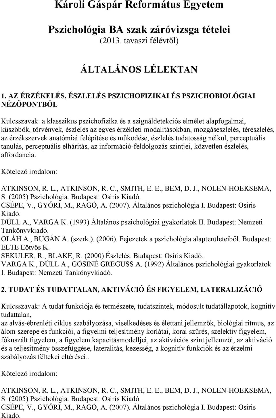 érzékleti modalitásokban, mozgásészlelés, térészlelés, az érzékszervek anatómiai felépítése és működése, észlelés tudatosság nélkül, perceptuális tanulás, perceptuális elhárítás, az