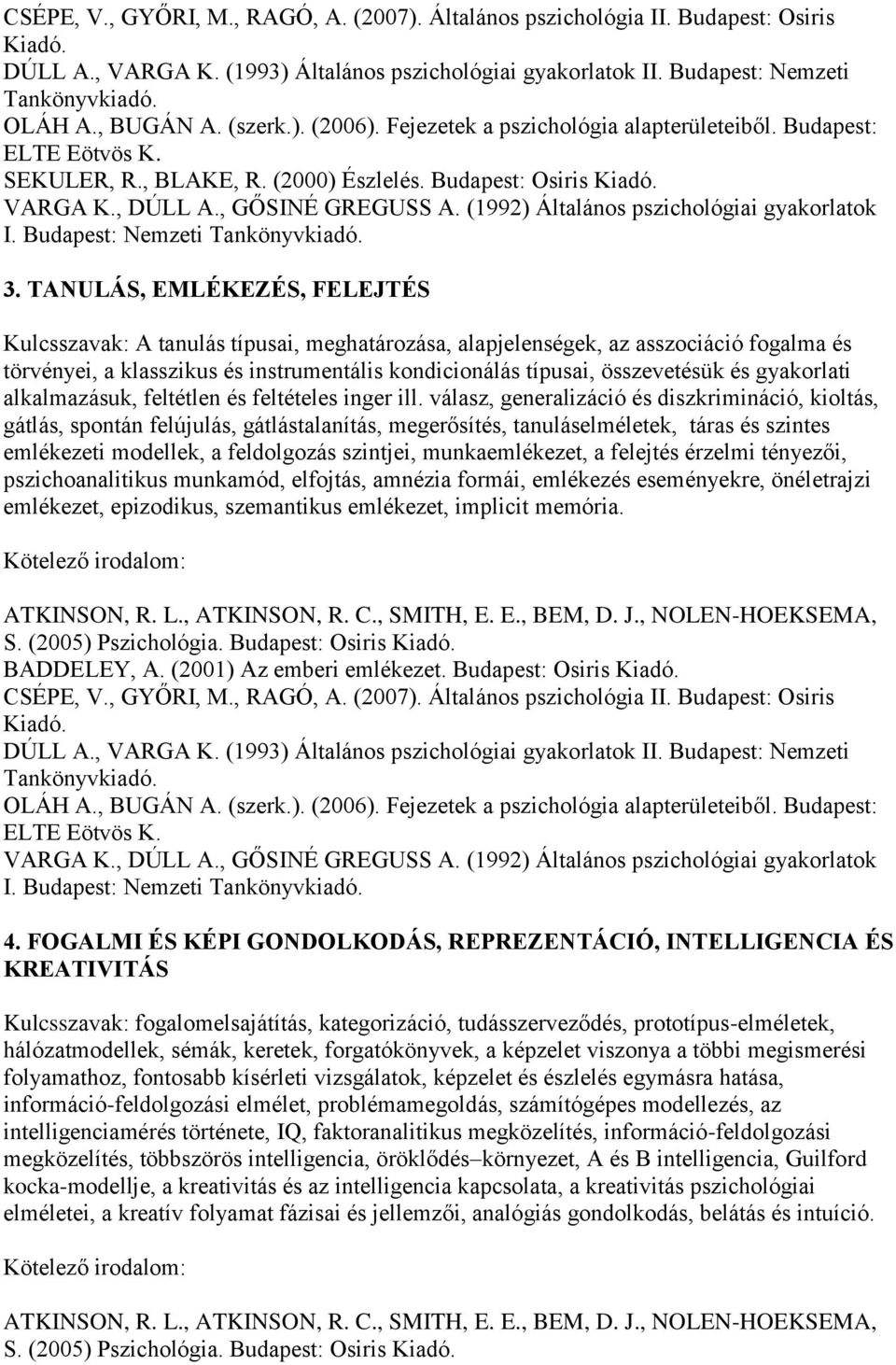 (1992) Általános pszichológiai gyakorlatok I. Budapest: Nemzeti Tankönyvkiadó. 3.