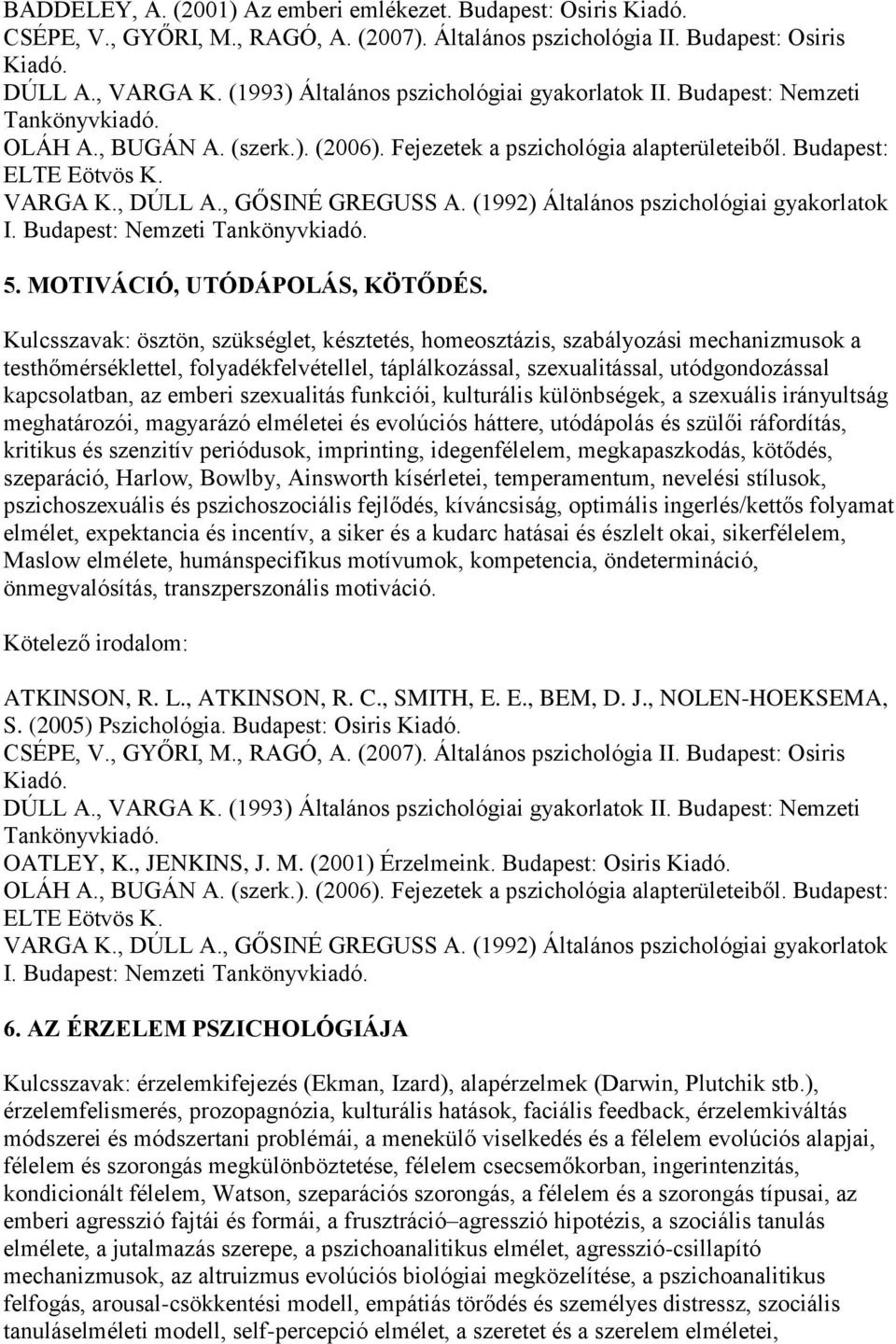 , DÚLL A., GŐSINÉ GREGUSS A. (1992) Általános pszichológiai gyakorlatok I. Budapest: Nemzeti Tankönyvkiadó. 5. MOTIVÁCIÓ, UTÓDÁPOLÁS, KÖTŐDÉS.