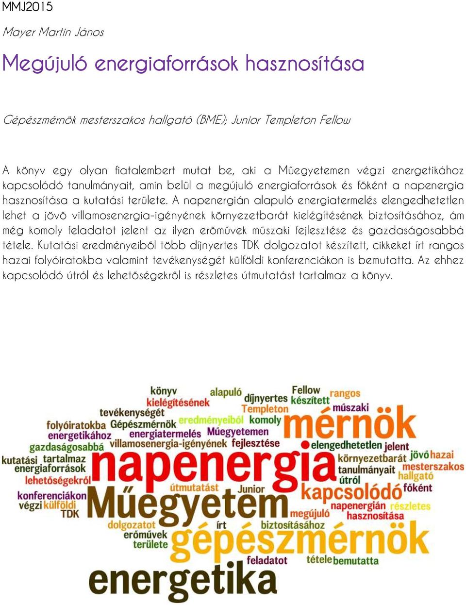 A napenergián alapuló energiatermelés elengedhetetlen lehet a jövő villamosenergia-igényének környezetbarát kielégítésének biztosításához, ám még komoly feladatot jelent az ilyen erőművek műszaki