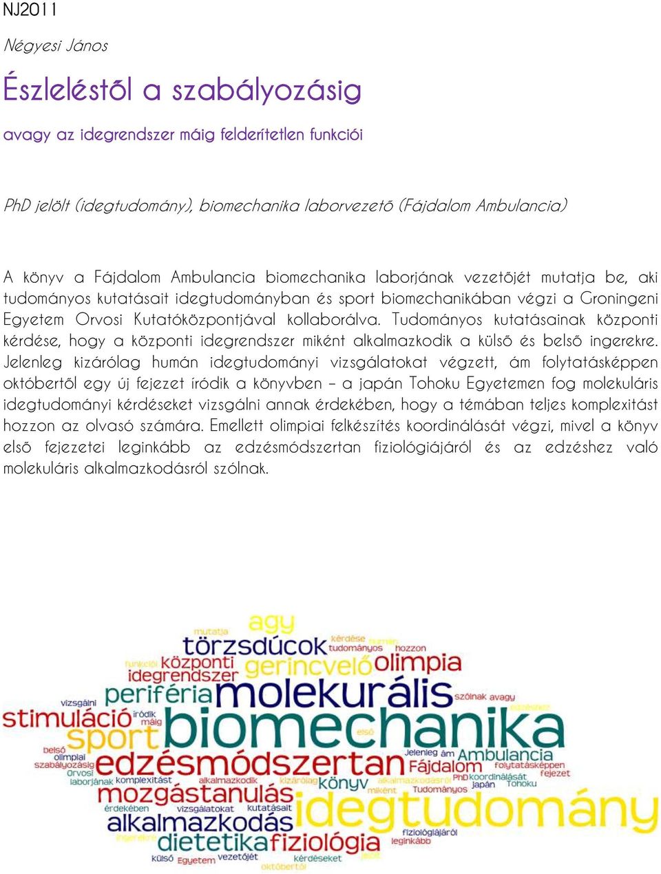 Tudományos kutatásainak központi kérdése, hogy a központi idegrendszer miként alkalmazkodik a külső és belső ingerekre.