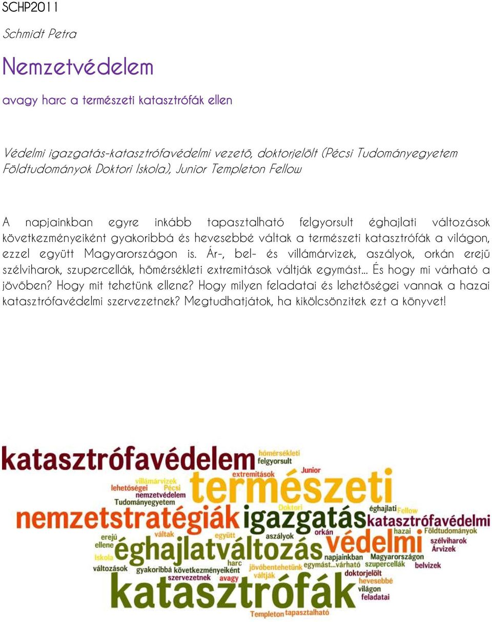 katasztrófák a világon, ezzel együtt Magyarországon is. Ár-, bel- és villámárvizek, aszályok, orkán erejű szélviharok, szupercellák, hőmérsékleti extremitások váltják egymást.