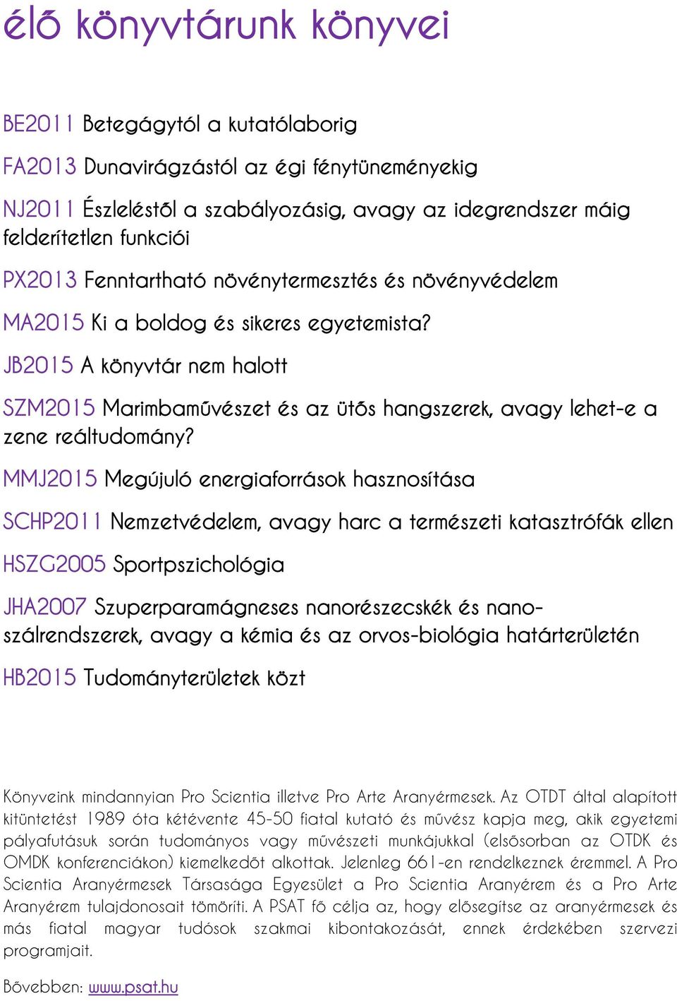 MMJ2015 Megújuló energiaforrások hasznosítása SCHP2011 Nemzetvédelem, avagy harc a természeti katasztrófák ellen HSZG2005 Sportpszichológia JHA2007 Szuperparamágneses nanorészecskék és