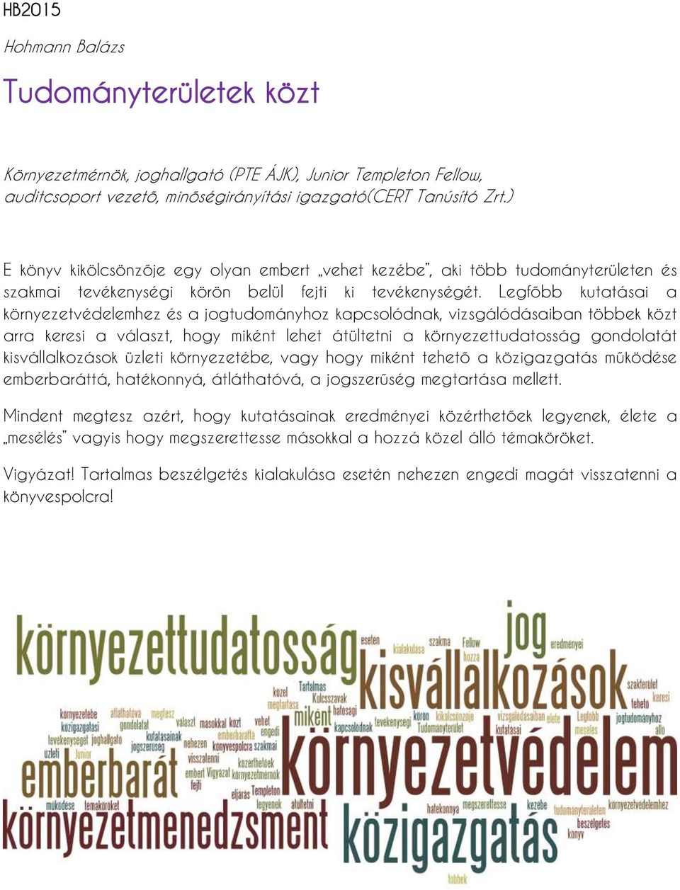 Legfőbb kutatásai a környezetvédelemhez és a jogtudományhoz kapcsolódnak, vizsgálódásaiban többek közt arra keresi a választ, hogy miként lehet átültetni a környezettudatosság gondolatát