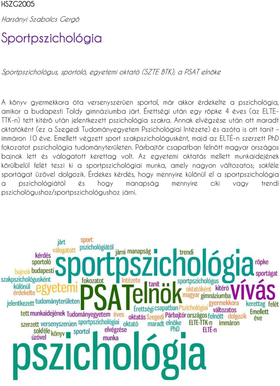 Annak elvégzése után ott maradt oktatóként (ez a Szegedi Tudományegyetem Pszichológiai Intézete) és azóta is ott tanít immáron 10 éve.