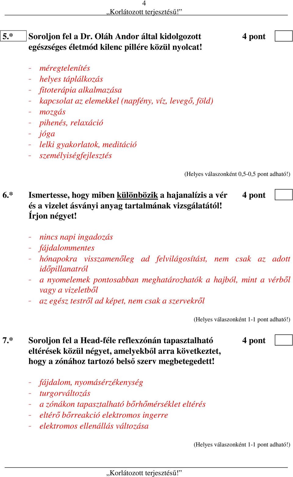 személyiségfejlesztés (Helyes válaszonként 0,5-0,5 pont adható!) 6.* Ismertesse, hogy miben különbözik a hajanalízis a vér 4 pont és a vizelet ásványi anyag tartalmának vizsgálatától! Írjon négyet!