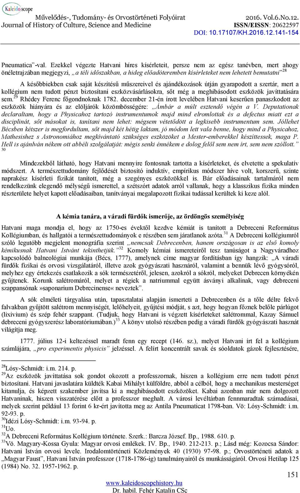 későbbiekben csak saját készítésű műszereivel és ajándékozások útján gyarapodott a szertár, mert a kollégium nem tudott pénzt biztosítani eszközvásárlásokra, sőt még a meghibásodott eszközök