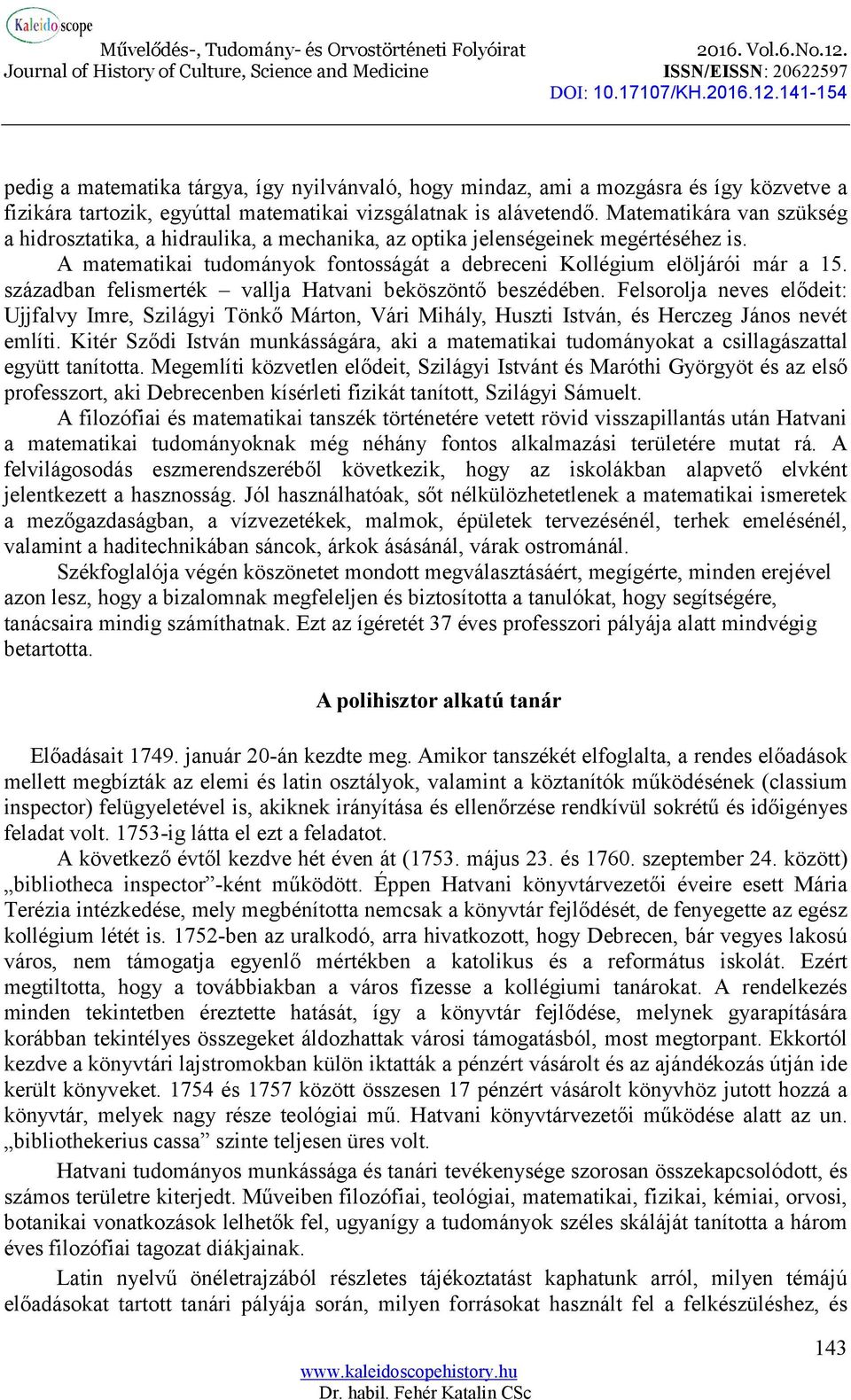 században felismerték vallja Hatvani beköszöntő beszédében. Felsorolja neves elődeit: Ujjfalvy Imre, Szilágyi Tönkő Márton, Vári Mihály, Huszti István, és Herczeg János nevét említi.