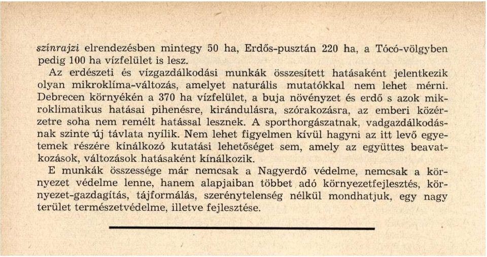 Debrecen környékén a 370 ha vízfelület, a buja növényzet és erdő s azok mikroklimatikus hatásai pihenésre, kirándulásra, szórakozásra, az emberi közérzetre soha nem remélt hatással lesznek.