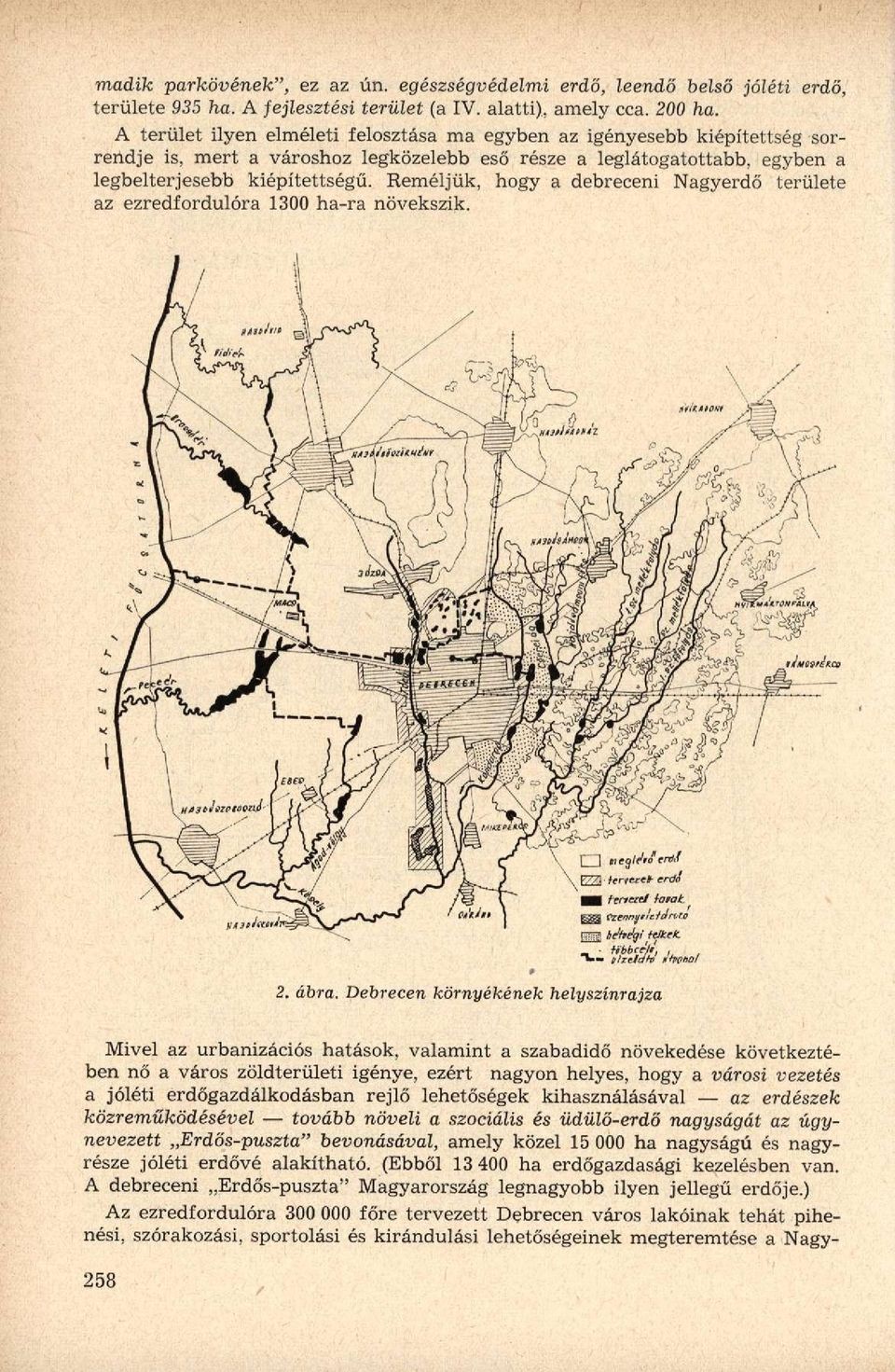 Reméljük, hogy a debreceni Nagyerdő területe az ezredfordulóra 1300 ha-ra növekszik. 77A teriezelh crdö fertezei farát [MM ht!ht>qi HJteH. m - iíbbccli,. 2. ábra.