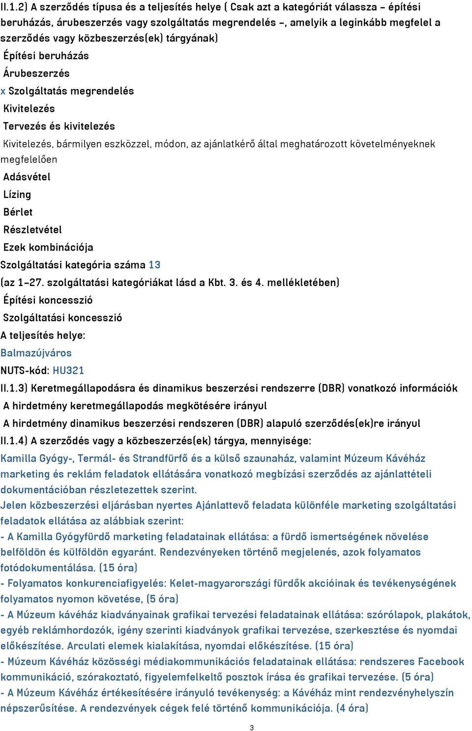 követelményeknek megfelelően Adásvétel Lízing Bérlet Részletvétel Ezek kombinációja Szolgáltatási kategória száma 13 (az 1 27. szolgáltatási kategóriákat lásd a Kbt. 3. és 4.