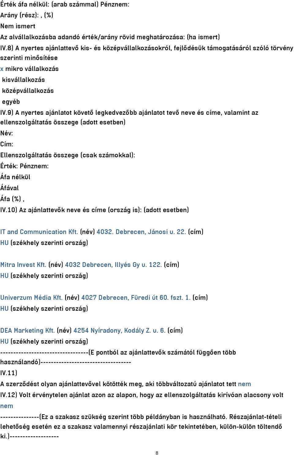 9) A nyertes ajánlatot követő legkedvezőbb ajánlatot tevő neve és címe, valamint az ellenszolgáltatás összege (adott esetben) Név: Cím: Ellenszolgáltatás összege (csak számokkal): Érték: Pénznem: Áfa