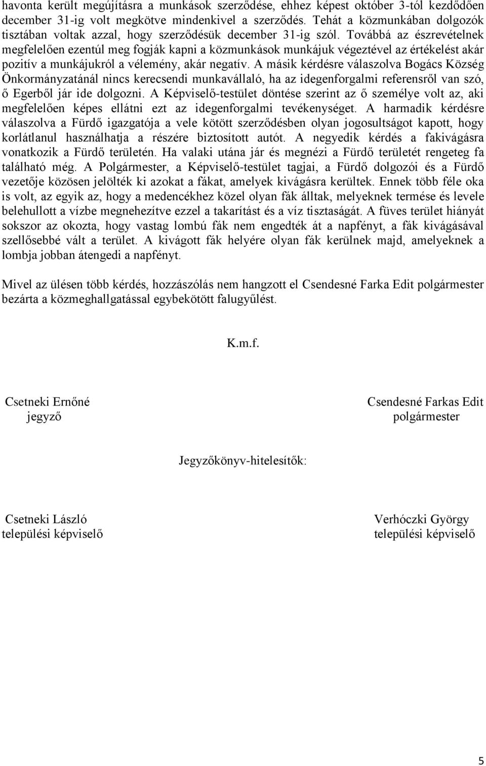 Továbbá az észrevételnek megfelelően ezentúl meg fogják kapni a közmunkások munkájuk végeztével az értékelést akár pozitív a munkájukról a vélemény, akár negatív.