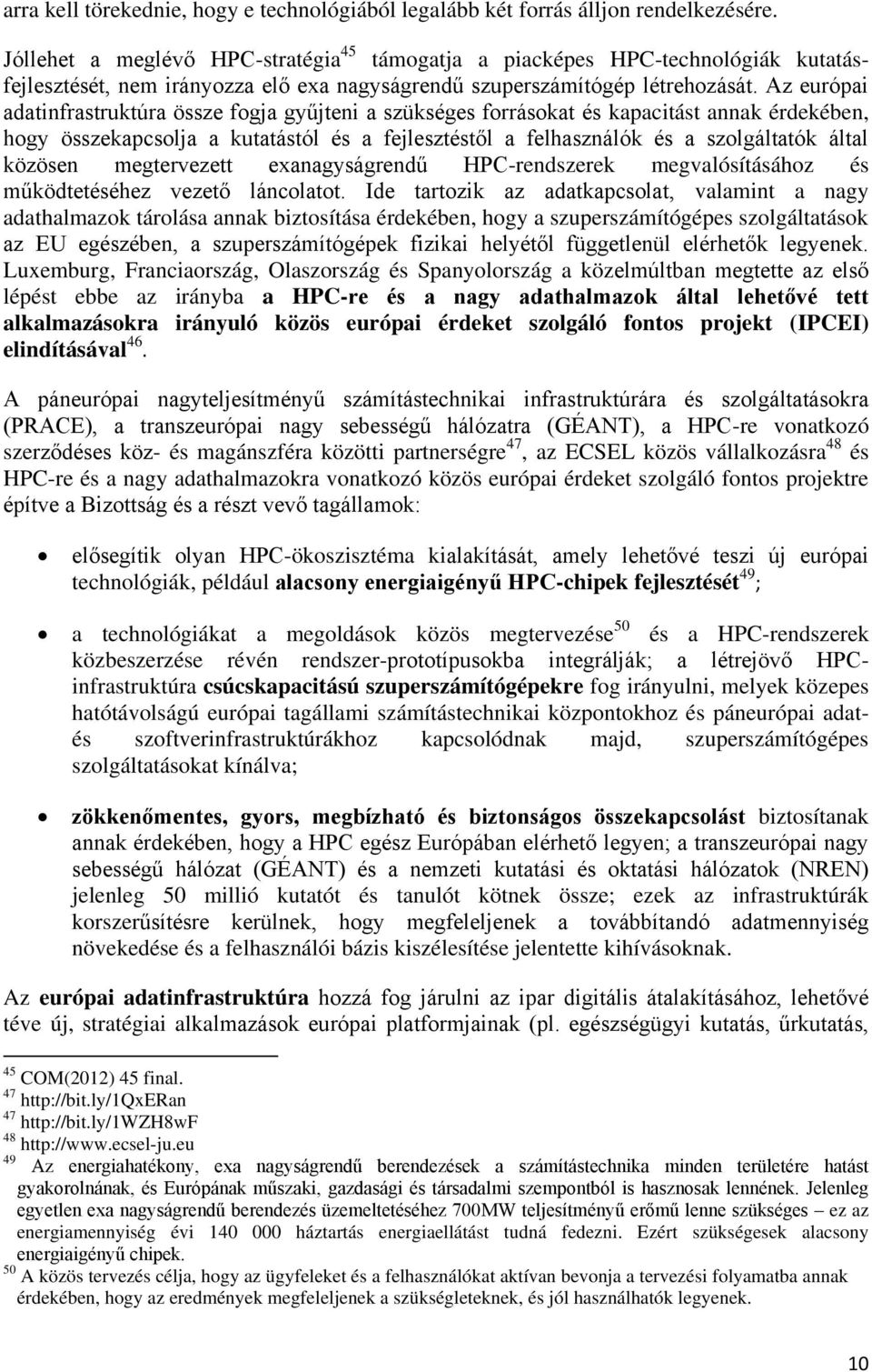 Az európai adatinfrastruktúra össze fogja gyűjteni a szükséges forrásokat és kapacitást annak érdekében, hogy összekapcsolja a kutatástól és a fejlesztéstől a felhasználók és a szolgáltatók által