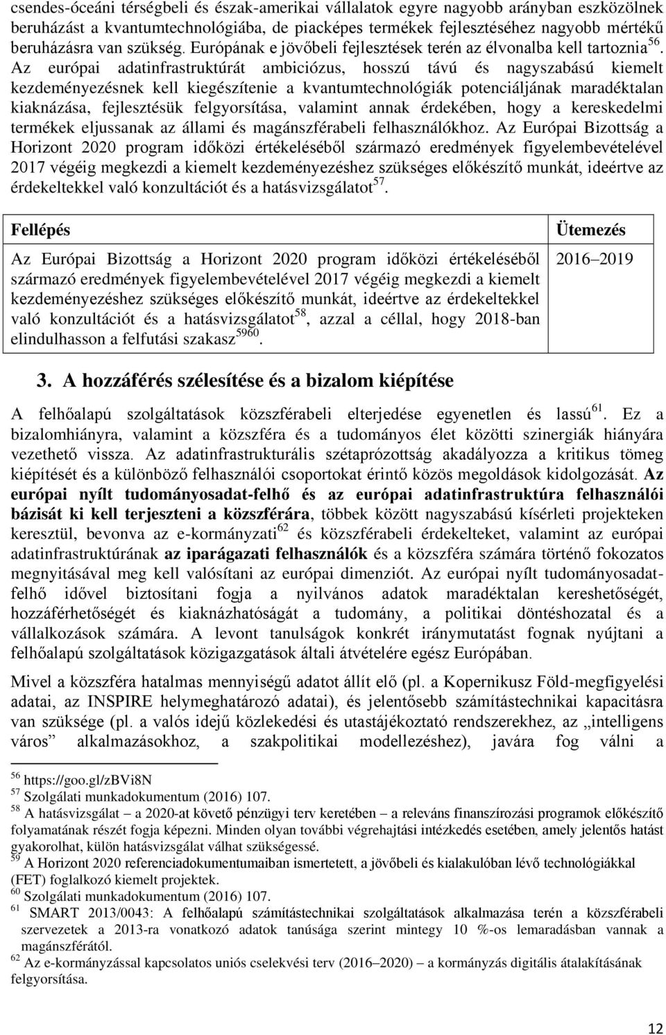 Az európai adatinfrastruktúrát ambiciózus, hosszú távú és nagyszabású kiemelt kezdeményezésnek kell kiegészítenie a kvantumtechnológiák potenciáljának maradéktalan kiaknázása, fejlesztésük