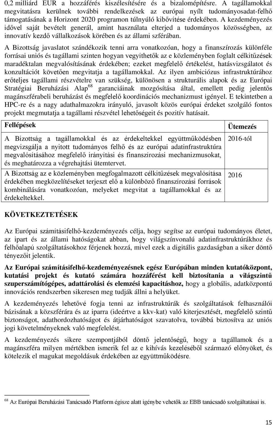 A kezdeményezés idővel saját bevételt generál, amint használata elterjed a tudományos közösségben, az innovatív kezdő vállalkozások körében és az állami szférában.